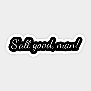 S'all good man! Sticker